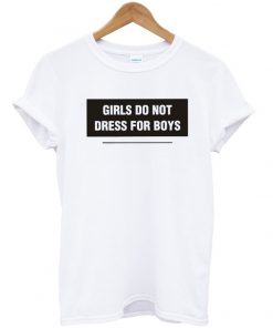 Girls Do Not Dress For Boys T-shirt